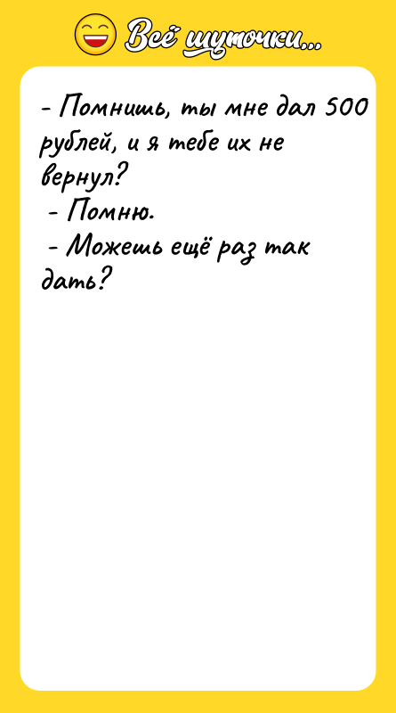 - Помнишь, ты мне дал 500 рублей, и я тебе