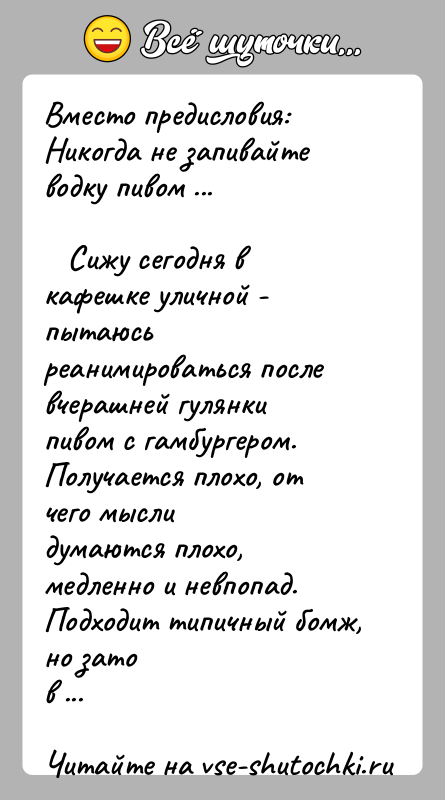 История: Вместо предисловия: Никогда не запивайте водку пивом ... Сижу сегодня в кафешке уличной - пытаюсь реанимироваться послевчерашней гулянки