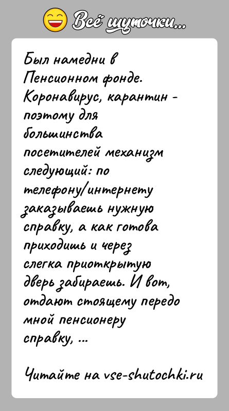 История: Был намедни в Пенсионном фонде. Коронавирус, карантин - поэтому для большинства посетителей механизм следующий: по телефону интернету заказываешь нужную справку, а