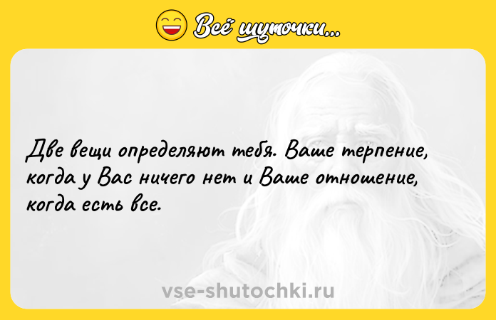 Цитата: Две вещи определяют тебя. Ваше терпение, когда у Вас ничего нет и Ваше отношение, когда есть все.