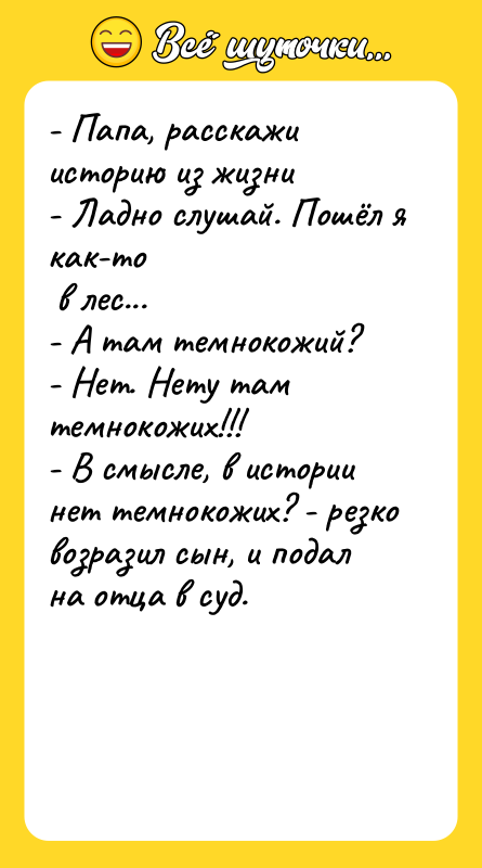 - Папа, расскажи историю из жизни - Ладно слушай. Пошёл
