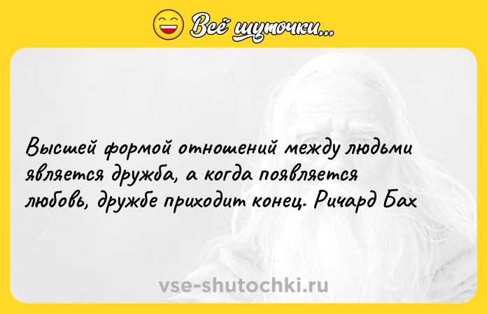 Цитата: Высшей формой отношений между людьми является дружба, а когда появляется любовь, дружбе приходит конец. Ричард Бах