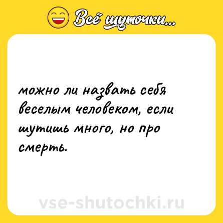 Шутка: можно ли назвать себя веселым человеком, если шутишь много, но про смерть.