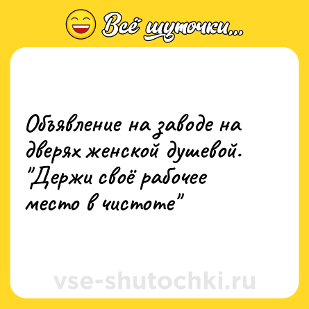 Шутка: Объявление на заводе на дверях женской душевой. Держи своё рабочее место в чистоте