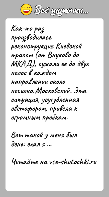 История: Как-то раз производилась реконструкция Киевской трассы (от Внуково до МКАД), сужали ее до двух полос в каждом направлении около поселка