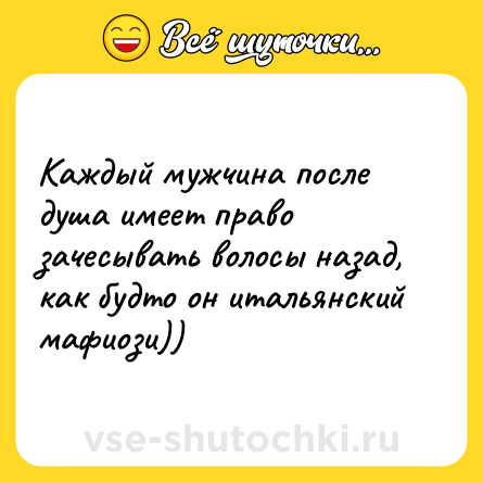 Шутка: Каждый мужчина после душа имеет право зачесывать волосы назад, как будто он итальянский мафиози))