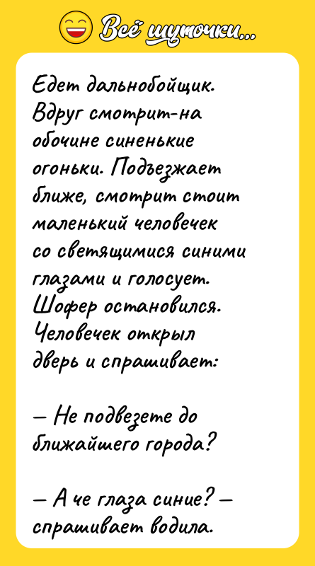 Едет дальнобойщик. Вдруг смотрит-на обочине синенькие огоньки. Подъезжает ближе, смотрит