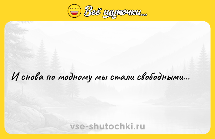 Цитата: И снова по модному мы стали свободными...