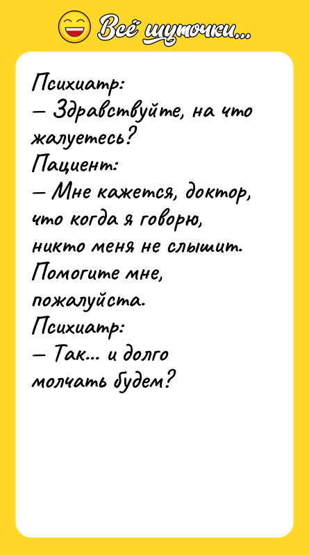 Психиатр: Здравствуйте, на что жалуетесь? Пациент: