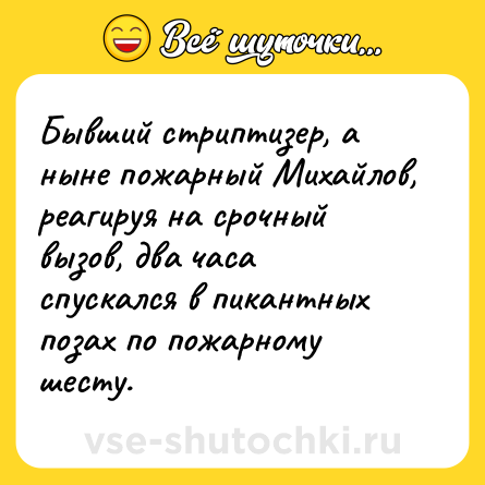 Шутка: Бывший стриптизер, а ныне пожарный Михайлов, реагируя на срочный вызов, два часа спускался в пикантных позах по пожарному шесту.