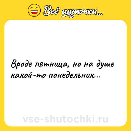 Шутка: Вроде пятница, но на душе какой-то понедельник...