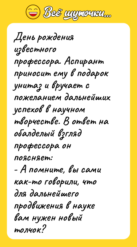 День рождения известного профессора. Аспирант приносит ему в подарок унитаз