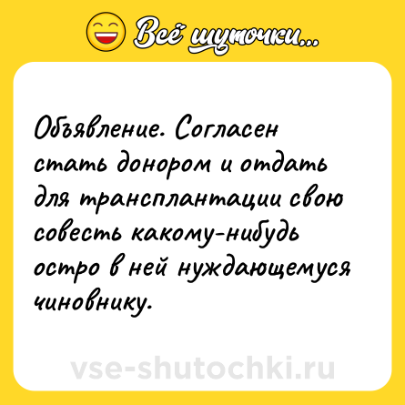 Шутка: Объявление. Согласен стать донором и отдать для трансплантации свою совесть какому-нибудь остро в ней нуждающемуся чиновнику.