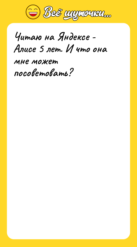 Читаю на Яндексе - Алисе 5 лет. И что она
