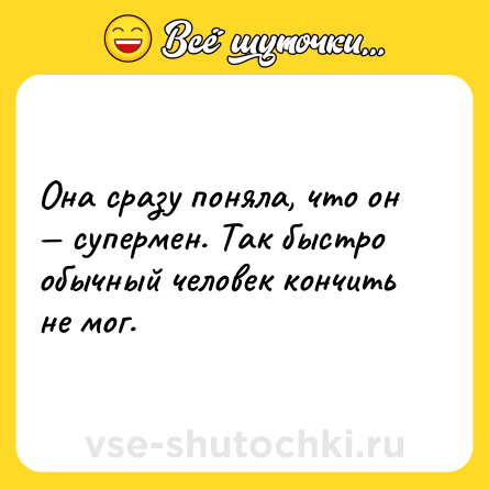 Шутка: Она сразу поняла, что он — супермен. Так быстро обычный человек кончить не мог.