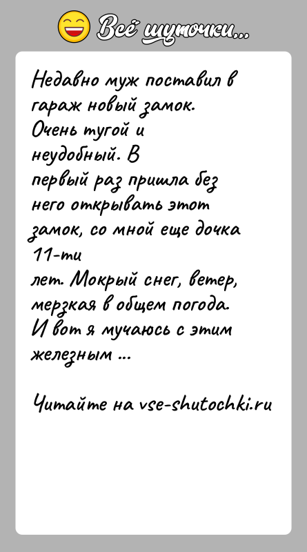 История: Недавно муж поставил в гараж новый замок. Очень тугой и неудобный. Впервый раз пришла без него открывать этот замок, со