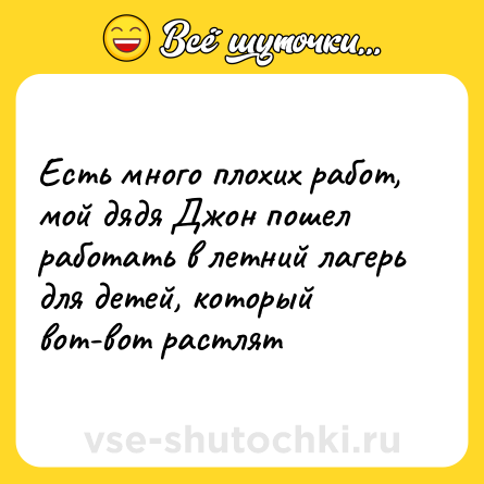 Шутка: Есть много плохих работ, мой дядя Джон пошел работать в летний лагерь для детей, который вот-вот растлят