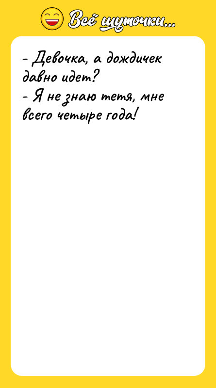 - Девочка, а дождичек давно идет? - Я не знаю