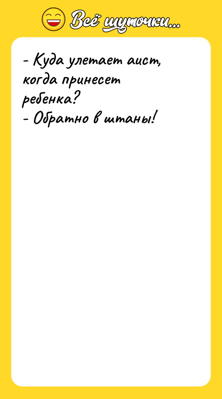 - Куда улетает аист, когда принесет ребенка? - Обратно в
