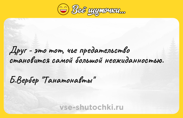 Цитата: Друг - это тот, чье предательство становится самой большой неожиданностью. Б.Вербер Танатонавты