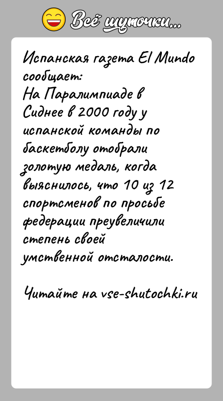 История: Испанская газета El Mundo сообщает:На Паралимпиаде в Сиднее в 2000 году у испанской команды по баскетболу отобрали золотую медаль, когда
