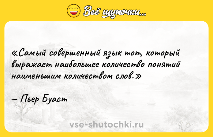 Цитата: Самый совершенный язык тот, который выражает наибольшее количество понятий наименьшим количеством слов.Пьер Буаст