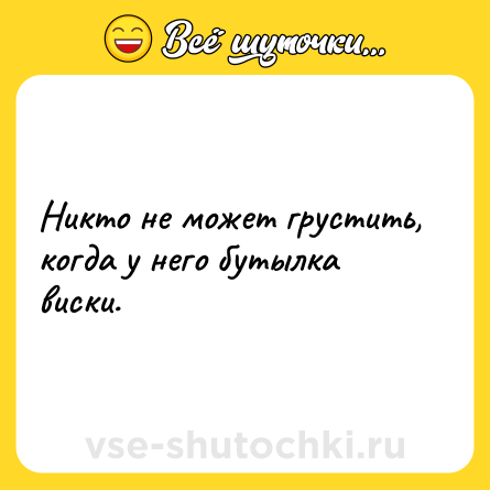 Шутка: Никто не может грустить, когда у него бутылка виски.