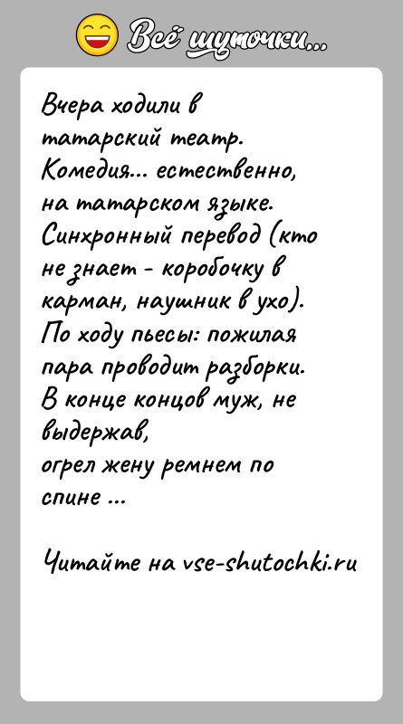История: Вчера ходили в татарский театр. Комедия... естественно, на татарском языке.Синхронный перевод (кто не знает - коробочку в карман, наушник в