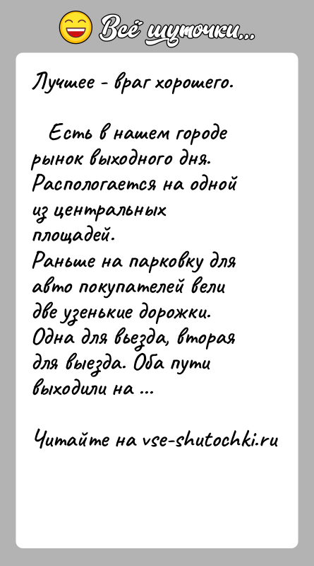 История: Лучшее - враг хорошего. Есть в нашем городе рынок выходного дня.Распологается на одной из центральных площадей.Раньше на парковку