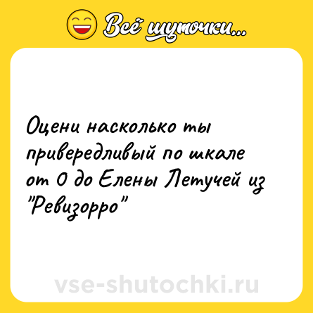 Шутка: Оцени насколько ты привередливый по шкале от 0 до Елены Летучей из 