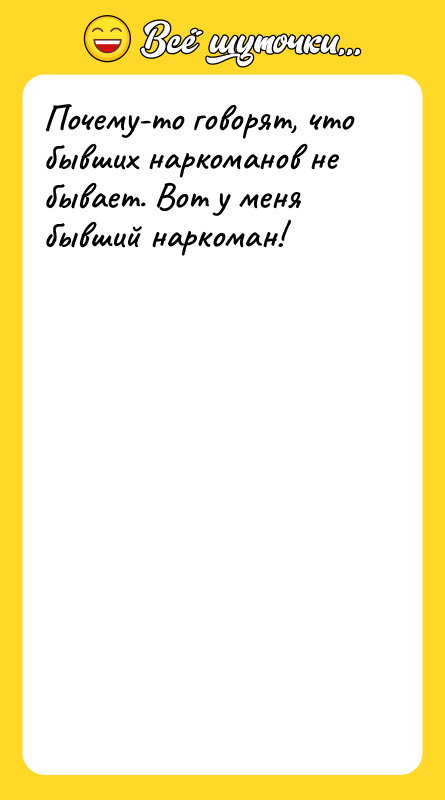 Шутка: Почему-то говорят, что бывших наркоманов не бывает. Вот у меня бывший наркоман!