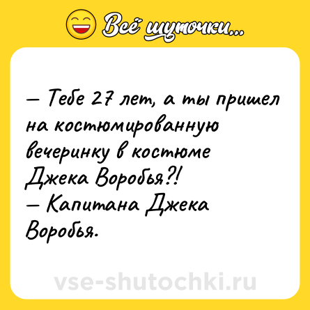 Шутка: Тебе 27 лет, а ты пришел на костюмированную вечеринку в костюме Джека Воробья?! Капитана Джека Воробья.