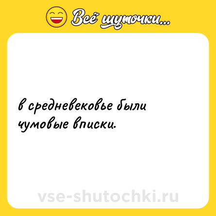 Шутка: в средневековье были чумовые вписки.