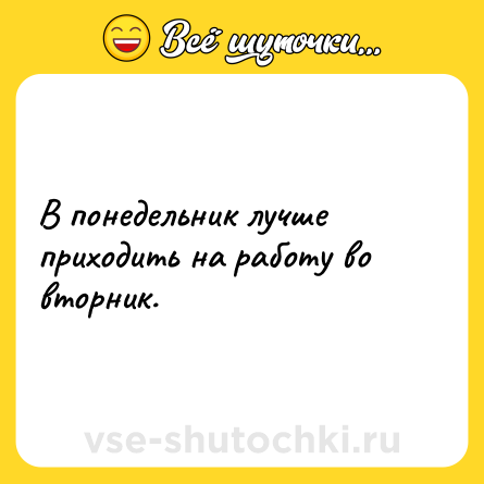 Шутка: В понедельник лучше приходить на работу во вторник.