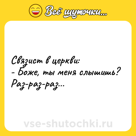 Шутка: Связист в церкви:<br>- Боже, ты меня слышишь? Раз-раз-раз…