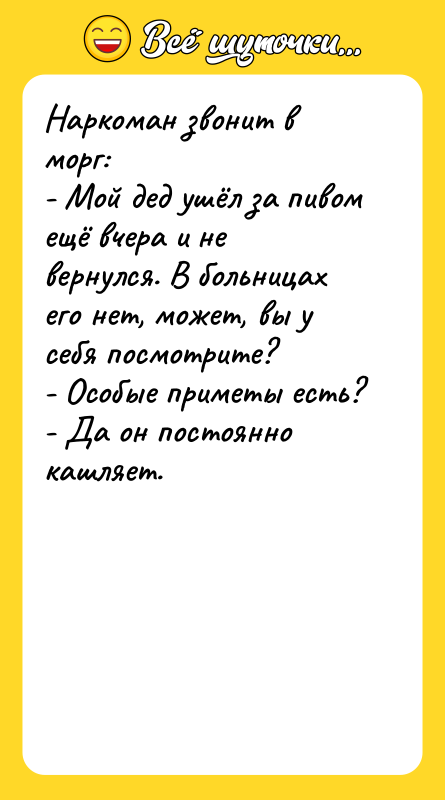 Наркоман звонит в морг: - Мой дед ушёл за пивом
