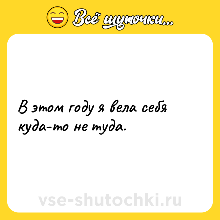 Шутка: В этом году я вела себя куда-то не туда.