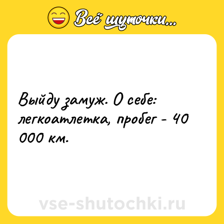 Шутка: Выйду замуж. О себе: легкоатлетка, пробег - 40 000 км.