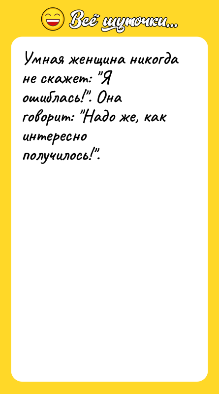 Умная женщина никогда не скажет: Я ошиблась! . Она говорит: Надо