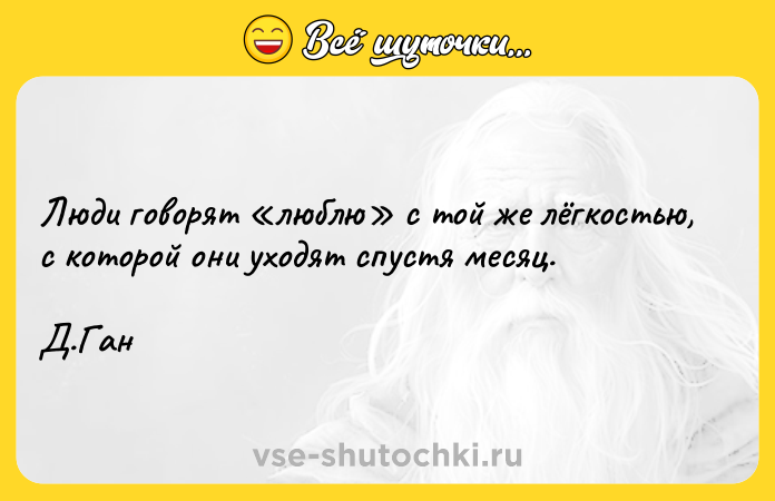 Цитата: Люди говорят люблю с той же лёгкостью, с которой они уходят спустя месяц. Д.Ган