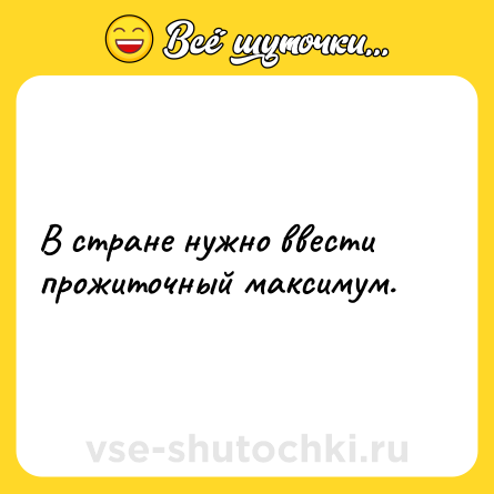 Шутка: В стране нужно ввести прожиточный максимум.