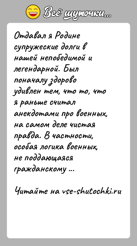 История: Отдавал я Родине супружеские долги в нашей непобедимой и легендарной. Был поначалу здорово удивлен тем, что то, что я раньше