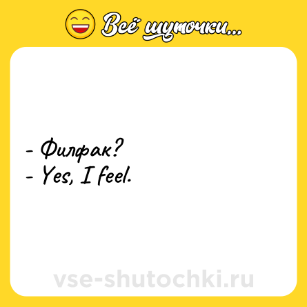 Шутка: - Филфак? <br>- Yes, I feel.