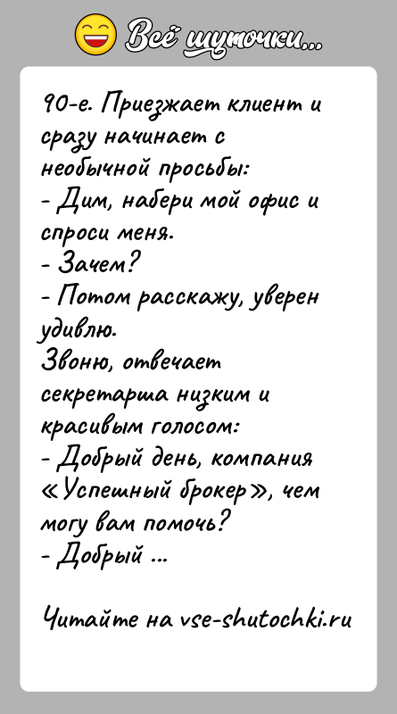 История: 90-е. Приезжает клиент и сразу начинает с необычной просьбы:- Дим, набери мой офис и спроси меня.- Зачем?- Потом расскажу, уверен
