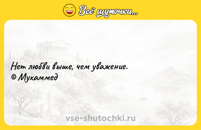 Цитата: Нет любви выше, чем уважение. Мухаммед