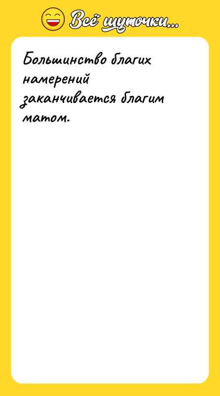 Большинство благих намерений заканчивается благим матом.