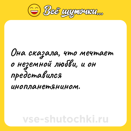 Шутка: Она сказала, что мечтает о неземной любви, и он представился инопланетянином.