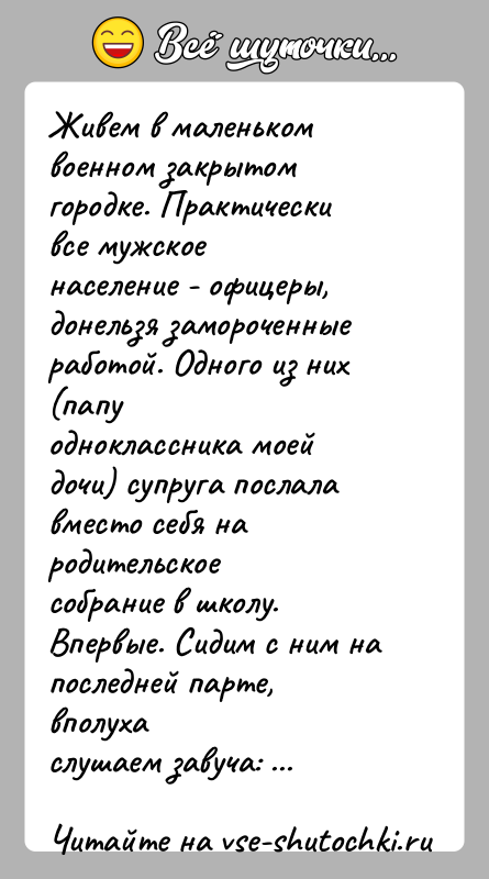 История: Живем в маленьком военном закрытом городке. Практически все мужскоенаселение - офицеры, донельзя замороченные работой. Одного из них (папуодноклассника моей дочи)