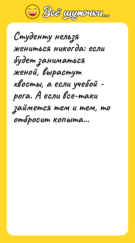 Студенту нельзя жениться никогда: если будет заниматься женой, вырастут хвосты,