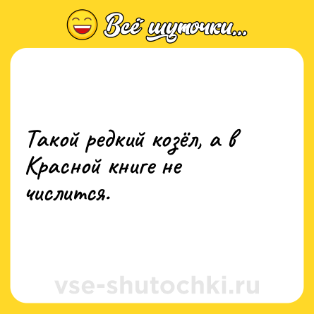 Шутка: Такой редкий козёл, а в Красной книге не числится.